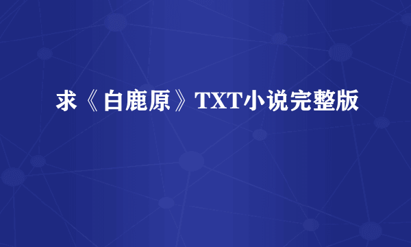 求《白鹿原》TXT小说完整版