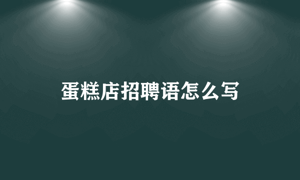 蛋糕店招聘语怎么写