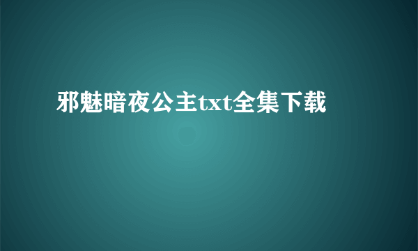 邪魅暗夜公主txt全集下载