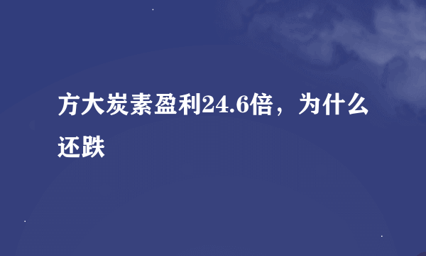 方大炭素盈利24.6倍，为什么还跌