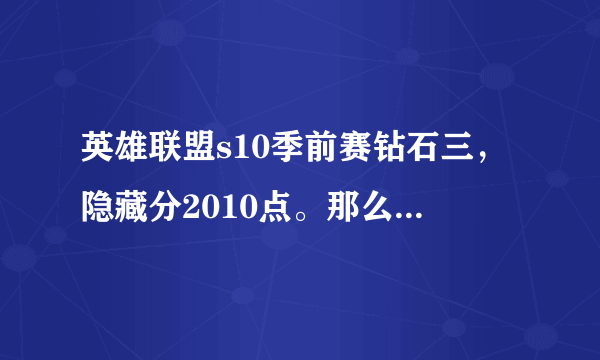 英雄联盟s10季前赛钻石三，隐藏分2010点。那么等到赛季正式开始定位赛能定到什么段？