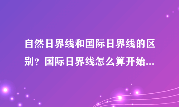 自然日界线和国际日界线的区别？国际日界线怎么算开始新的一天？