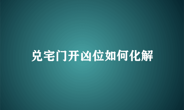 兑宅门开凶位如何化解