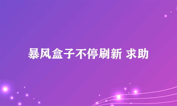 暴风盒子不停刷新 求助