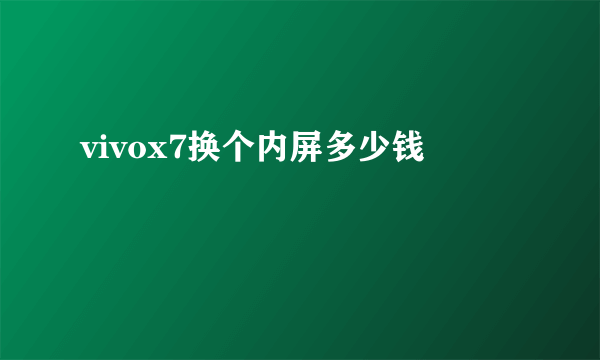 vivox7换个内屏多少钱