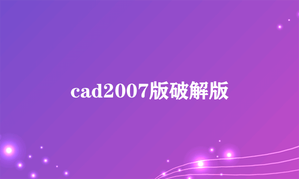 cad2007版破解版