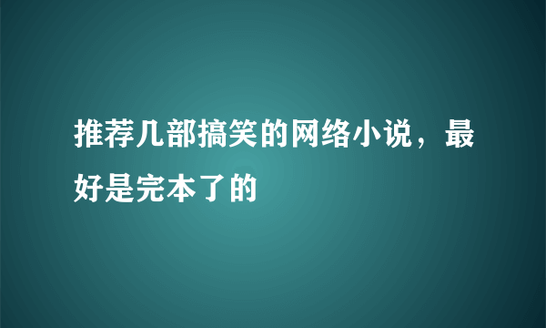 推荐几部搞笑的网络小说，最好是完本了的