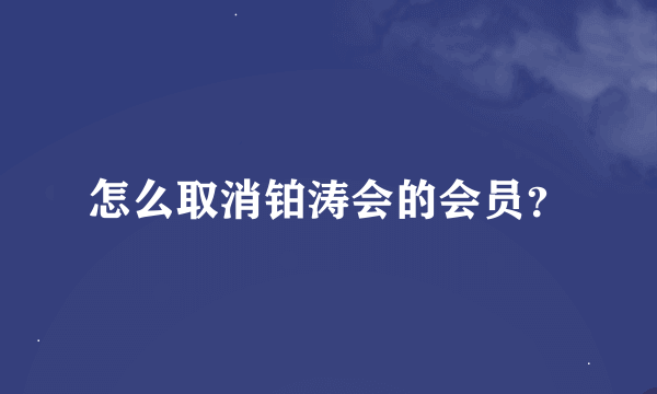 怎么取消铂涛会的会员？