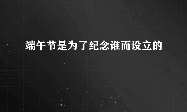 端午节是为了纪念谁而设立的