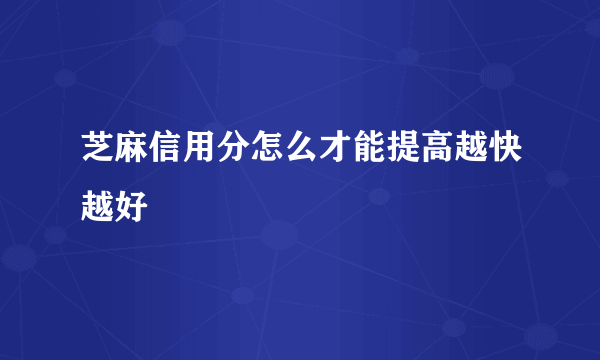 芝麻信用分怎么才能提高越快越好