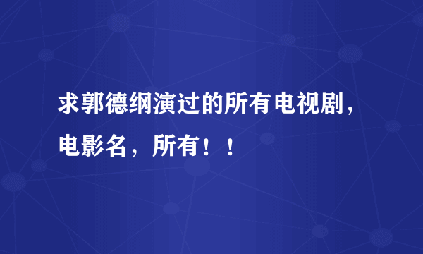 求郭德纲演过的所有电视剧，电影名，所有！！