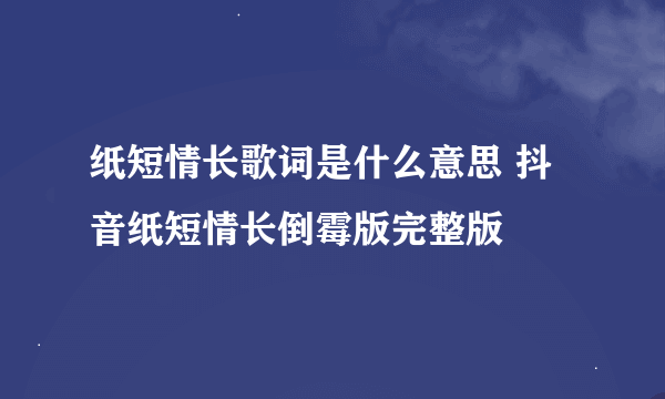 纸短情长歌词是什么意思 抖音纸短情长倒霉版完整版