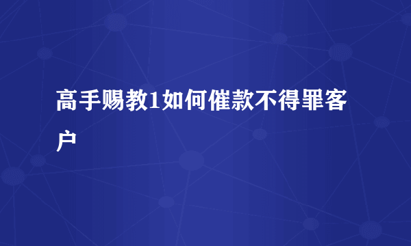 高手赐教1如何催款不得罪客户