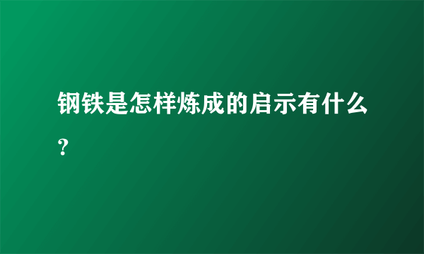 钢铁是怎样炼成的启示有什么？