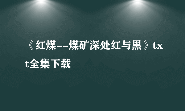 《红煤--煤矿深处红与黑》txt全集下载