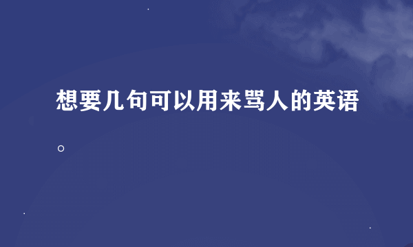 想要几句可以用来骂人的英语。