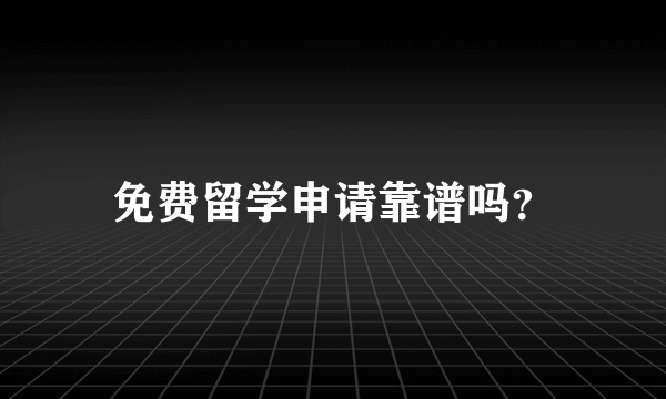 免费留学申请靠谱吗？