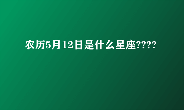 农历5月12日是什么星座????