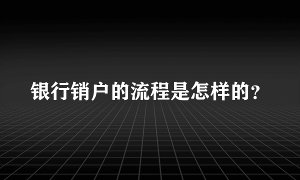 银行销户的流程是怎样的？