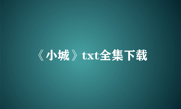 《小城》txt全集下载