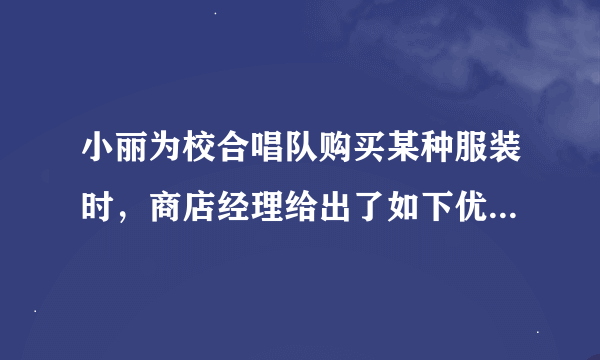 小丽为校合唱队购买某种服装时，商店经理给出了如下优惠条件：如果一次性购买不超过10件，单价为80元