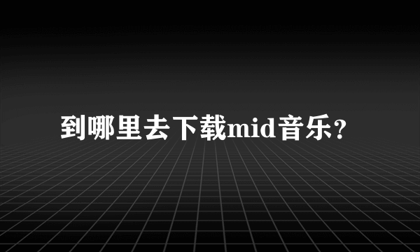 到哪里去下载mid音乐？