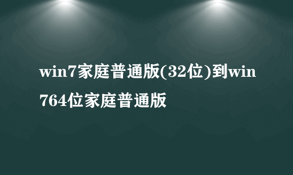 win7家庭普通版(32位)到win764位家庭普通版