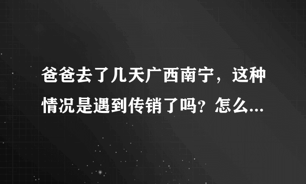 爸爸去了几天广西南宁，这种情况是遇到传销了吗？怎么劝他回来？有人亲身经历可以帮我劝他回来吗