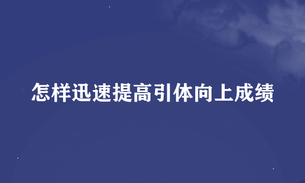 怎样迅速提高引体向上成绩