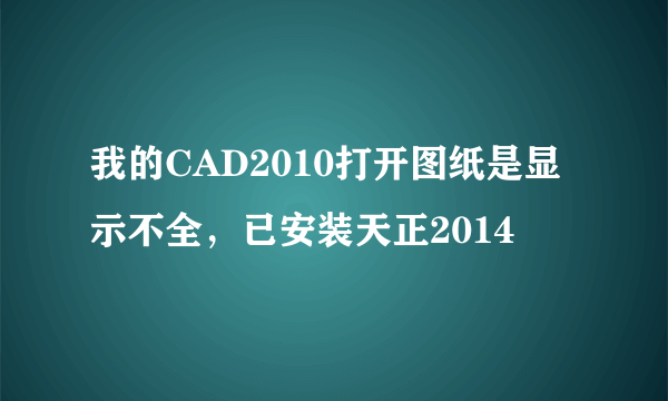 我的CAD2010打开图纸是显示不全，已安装天正2014