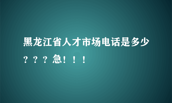 黑龙江省人才市场电话是多少？？？急！！！