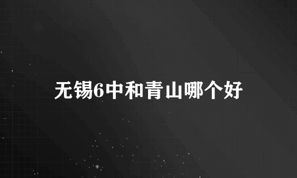 无锡6中和青山哪个好