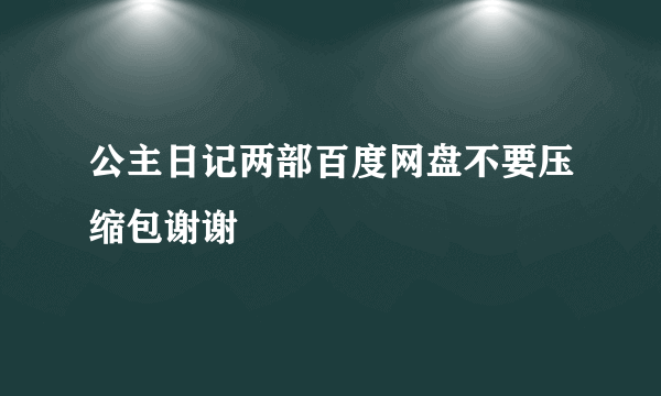 公主日记两部百度网盘不要压缩包谢谢