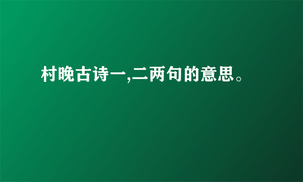 村晚古诗一,二两句的意思。