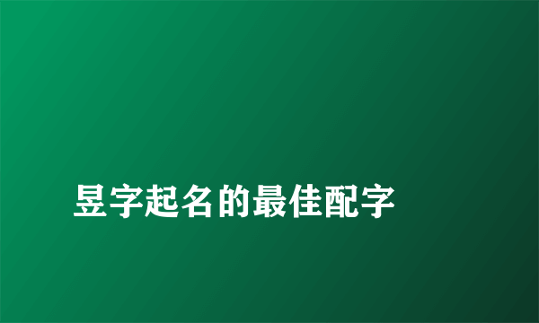 
昱字起名的最佳配字
