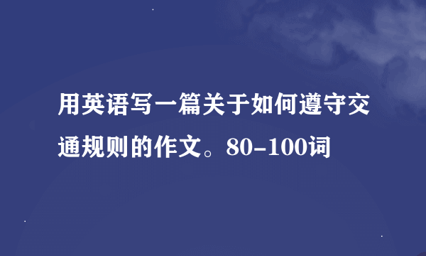 用英语写一篇关于如何遵守交通规则的作文。80-100词