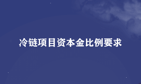 冷链项目资本金比例要求