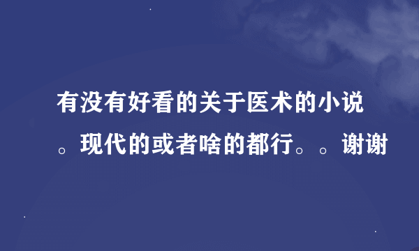 有没有好看的关于医术的小说。现代的或者啥的都行。。谢谢