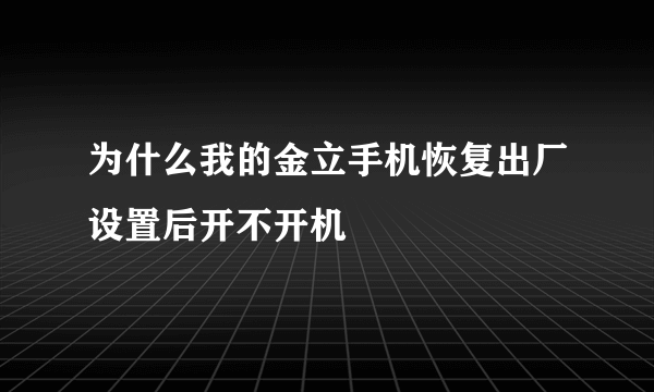 为什么我的金立手机恢复出厂设置后开不开机