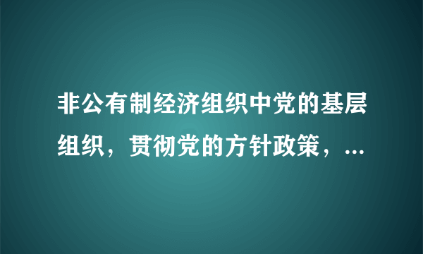 非公有制经济组织中党的基层组织，贯彻党的方针政策，引导和（）企业遵守国家的法律法规。