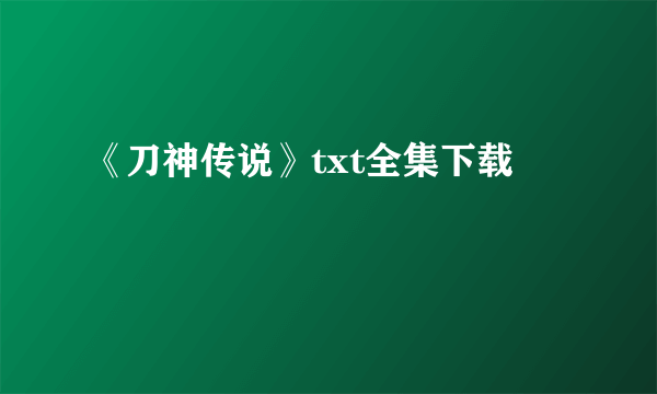 《刀神传说》txt全集下载