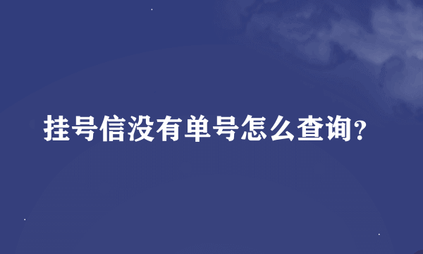 挂号信没有单号怎么查询？