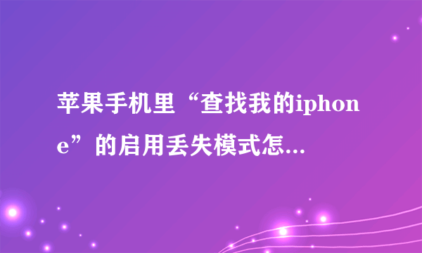 苹果手机里“查找我的iphone”的启用丢失模式怎么取消？