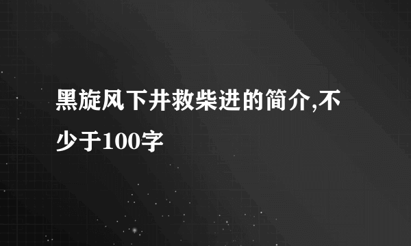 黑旋风下井救柴进的简介,不少于100字