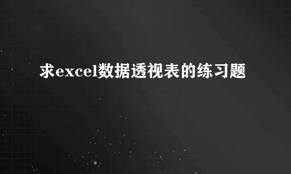 求excel数据透视表的练习题