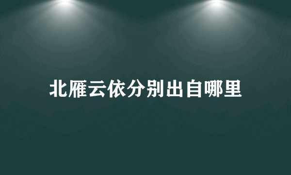 北雁云依分别出自哪里