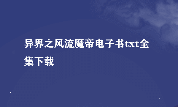 异界之风流魔帝电子书txt全集下载