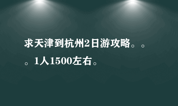 求天津到杭州2日游攻略。。。1人1500左右。