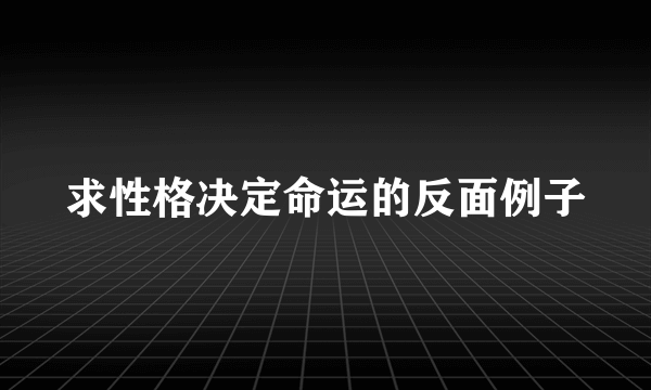 求性格决定命运的反面例子