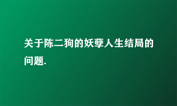 关于陈二狗的妖孽人生结局的问题.